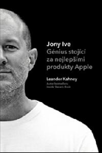 Jony Ive - Gnius stojc za nejlepmi produkty Apple - Kahney Leander