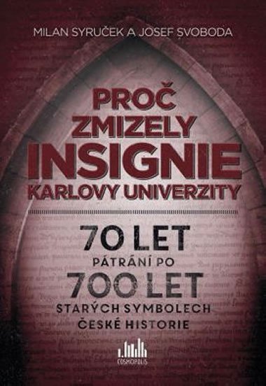 Pro zmizely insignie Karlovy Univerzity - 70 let ptrn po 700 let starch symbolech esk historie - Milan Syruek; Josef Svoboda