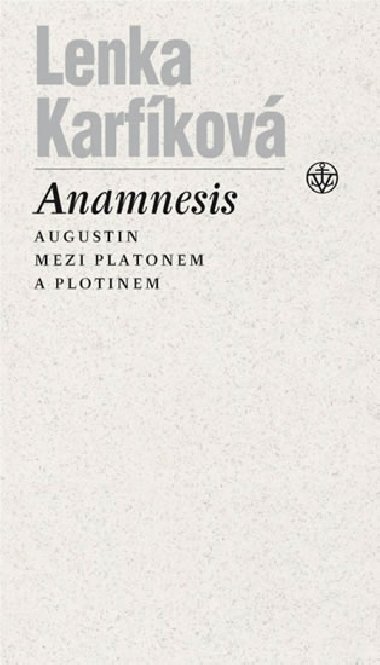 Anamnesis - Augustin mezi Platonem a Plotinem - Lenka Karfkov