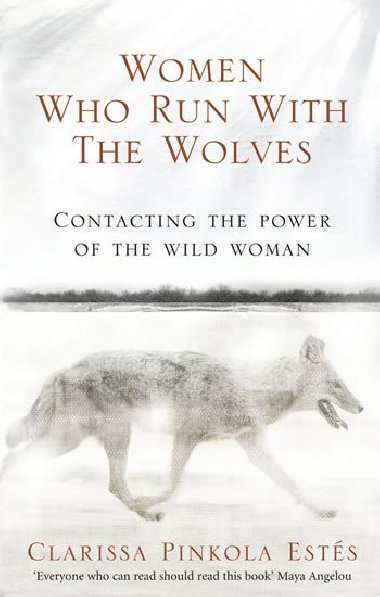 Women Who Run With the Wolves - Contacting the Power of the Wild Woman - Clarissa Pinkola Ests