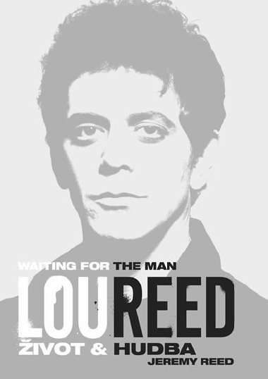 Lou Reed: Waiting for the Man - ivot a hudba - Jeremy Reed