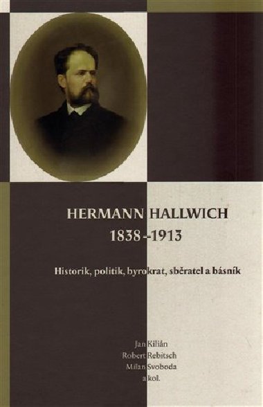 Hermann Hallwich 1838-1913 - Jan Kilián,Robert Rebitsch,Milan Svoboda