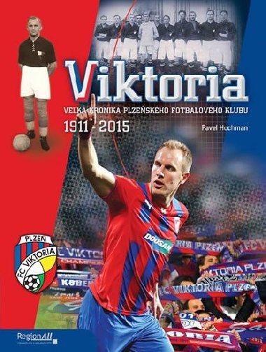 VIKTORIA - Velk kronika plzeskho fotbalovho klubu 1911-2015 - Pavel Hochman