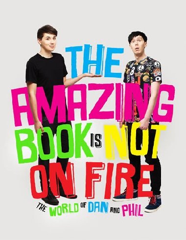 The Amazing Book is Not on Fire - The World of Dan and Phil - Dan Howell; Phil Lester