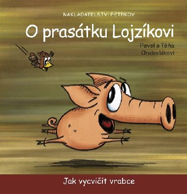 O prasátku Lojzíkovi - Jak vycvičit vrabce - Pavel Ondrašík,Táňa Ondrašíková
