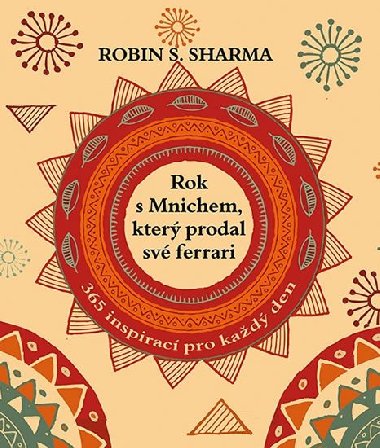 Rok s mnichem, kter prodal sv ferrari - 365 inspirac pro kad den - Robin S. Sharma