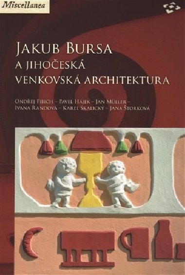 Jakub Bursa a jihoesk venkovsk architektura - Ondej Fibich,Pavel Hjek,Jan Mller,Ivana andov,Karel Skalick,Jana torkov