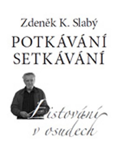 Potkávání setkávání - Listování v osudech - Zdeněk K. Slabý
