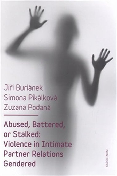 Abused, Battered, or Stalked - Violence in Intimate Partner Relations Gendered - Ji Burinek, Simona Piklkov,Zuzana Podan