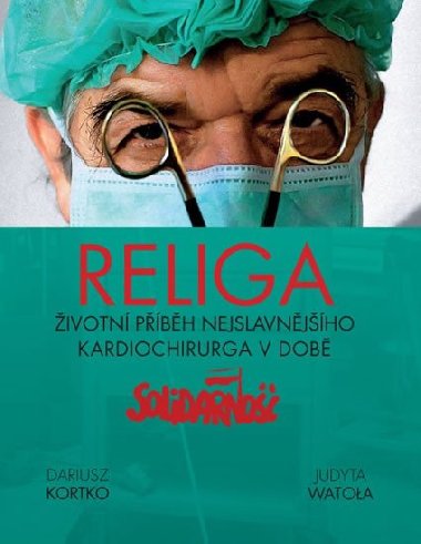 Religa - Životní příběh nejslavnějšího kardiochirurga v době Solidanošči - Judyta Watola; Dariusz Kortko