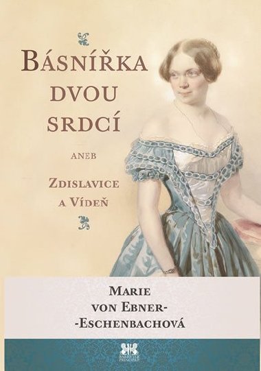 Básnířka dvou srdcí aneb Zdislavice a Vídeň - Marie von Ebner-Eschenbachová
