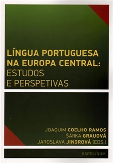 Lngua Portuguesa na Europa Central: estudos e perspetivas - Joaquim Jos de Sousa Coelho Ramos,rka Grauov,Jaroslava Jindrov