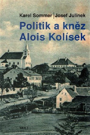 Politik a kněz Alois Kolísek - Josef Julínek,Karel Sommer
