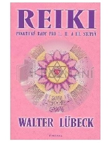 Reiki praktick rady pro I.,II. A Iii.stupe - Walter Lbeck