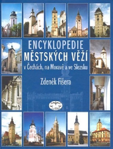 ENCYKLOPEDIE MĚSTSKÝCH VĚŽÍ V ČECHÁCH, NA MORAVĚ A VE SLEZSKU - Zdeněk Fišera