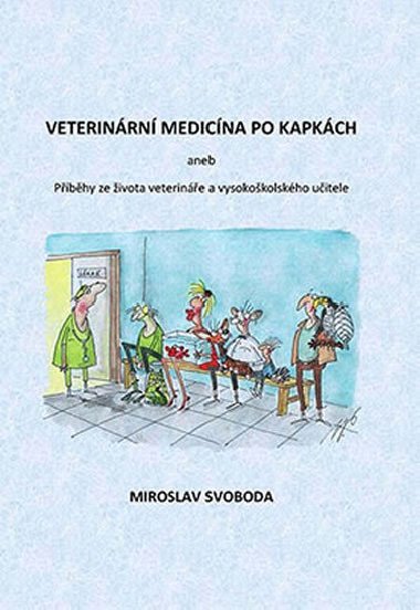 Veterinrn medicna po kapkch aneb Pbhy ze ivota veterine a vysokokolskho uitele - Miroslav Svoboda