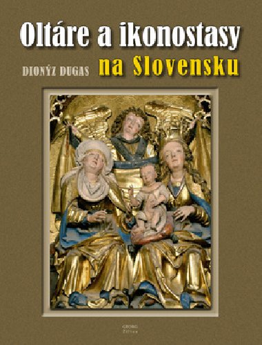 Oltáre a ikonostasy na Slovensku - Dionýz Dugas