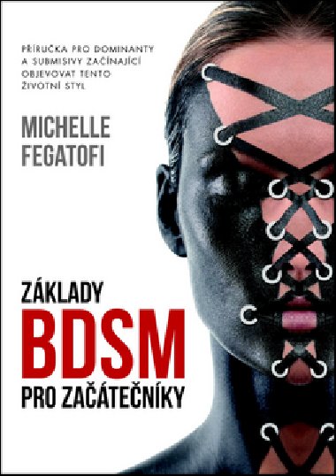 Zklady BDSM pro zatenky - Pruka pro dominanty a submisivy zanajc objevovat tento ivotn styl - Michelle Fegatofi