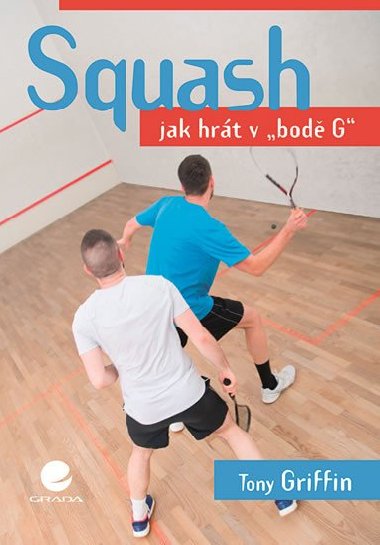 Squash - Jak hrát v "bodě G" - Tony Griffin