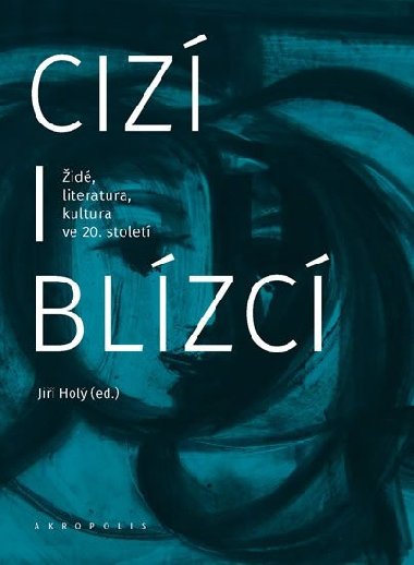 Ciz i blzc - id, literatura, kultura v eskch zemch ve 20. stolet - Ji Hol