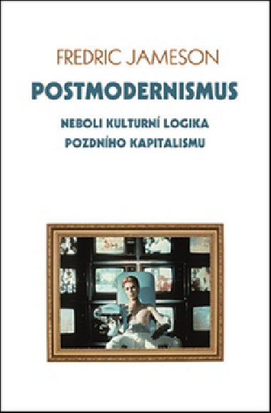 Postmodernismus neboli kulturn logika pozdnho kapitalismu - Olga Sixtov; Josef ebek