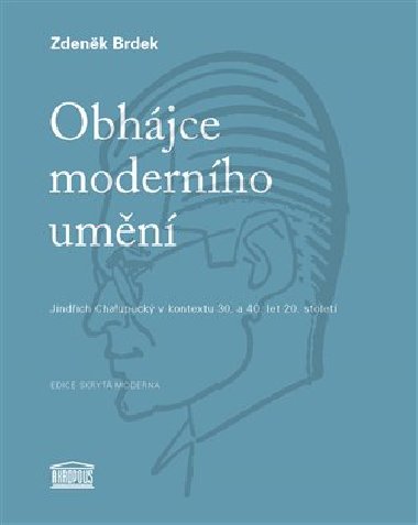 Obhjce modernho umn - Jindich Chalupeck v kontextu 30. a 40. let 20. stolet - Zdenk Brdek; Jindich Chalupeck