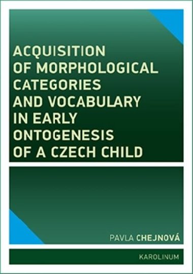 Acquisition of morphological categories and vocabulary in early ontogenesis of Czech child - Pavla Chejnov