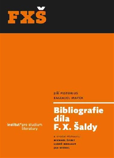 Bibliografie díla F. X. Šaldy - Emanuel Macek,Jiří Pistorius,Michael Špirit,Jan Wiendl