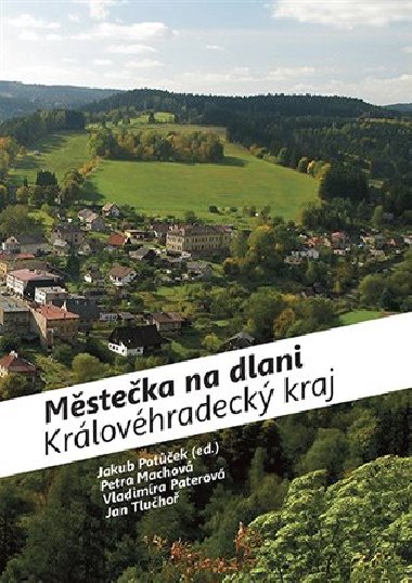 Městečka na dlani - Královéhradecký kraj - Petra Machová, Vladimíra Paterová, Jan Tluchoř, Jakub Potůček