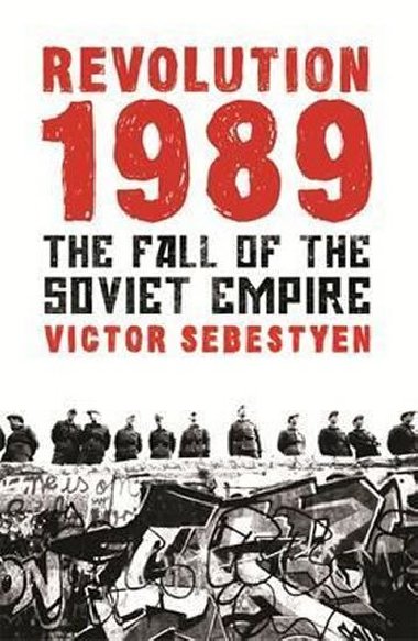 Revolution 1989 : The Fall of the Soviet Empire - Sebestyen Victor