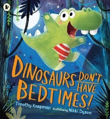 Dinosaurs Dont Have Bedtimes! - Knapman Timothy