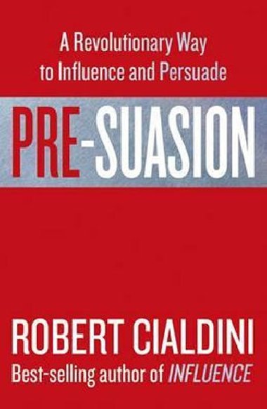 Pre-Suasion : A Revolutionary Way to Influence and Persuade - Cialdini Robert B.