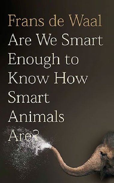 Are We Smart Enough to Know How Smart Animals are? - de Waal Frans