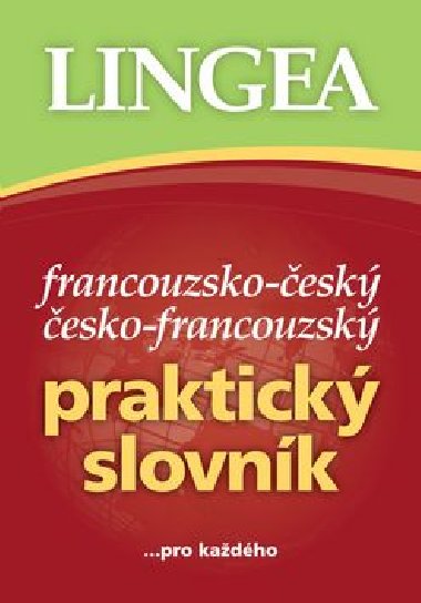 Francouzsko-český, česko-francouzský praktický slovník ...pro každého - Lingea