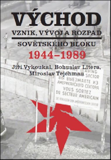 Vchod. Vznik, vvoj a rozpad sovtskho bloku 1944-1989 - Ji Vykoukal; Bohuslav Litera; Miroslav Tejchman