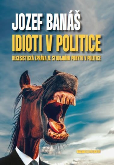 Idioti v politice - Recesistick zprva ze studijnho pobytu v politice - Jozef Ban