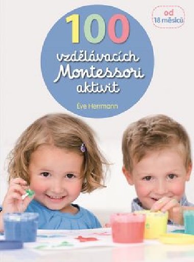 100 vzdělávacích Montessori aktivit pro děti od 18 měsíců - Eve Hermann
