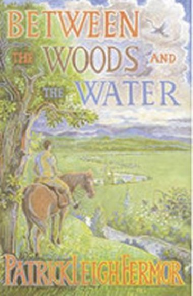 Between Woods and the Water - Fermor Patrick Leigh