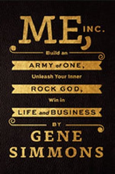 Me, Inc - Build an Army of One, Unleash Your Inner Rock God, Win in Life and Business - Simmons Gene