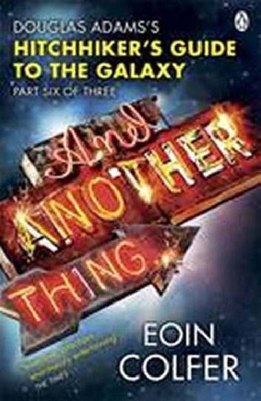 And Another Thing ...: Douglas Adams Hitchhikers Guide to the Galaxy: Part Six of Three (Hitchhikers Guide Book 6) - Colfer Eoin