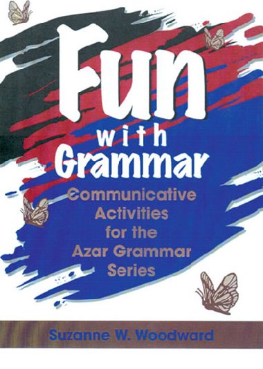 Fun with Grammar: Communicative Activities for the Azar Grammar Series - Woodward Suzanne W.