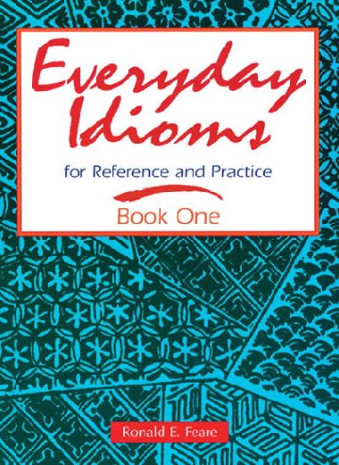 Everyday Idioms 1: For Reference and Practice - Feare Ronald E.