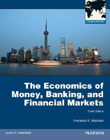 The Economics of Money, Banking and Financial Markets - Mishkin Frederic S.