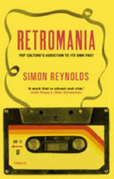 Retromania: Pop Cultures Addiction to Its Own Past - Reynolds Simon