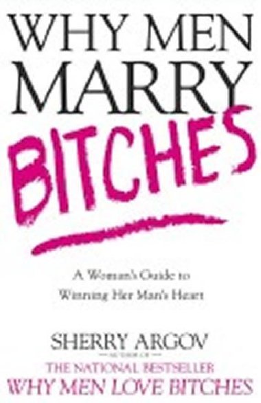 Why Men Marry Bitches : A Womans Guide to Winning Her Mans Heart - Argovov Sherry