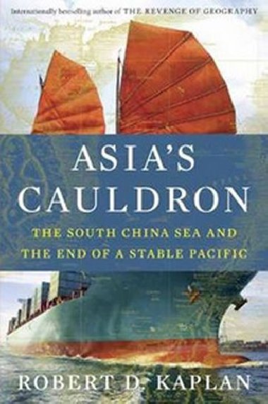 Asias Cauldron - The South China Sea and the End of a Stable Pacific - Kaplan Robert