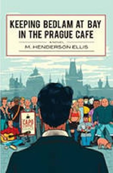 Keeping Bedlam at Bay in the Prague Cafe - Henderson Elis Matthew