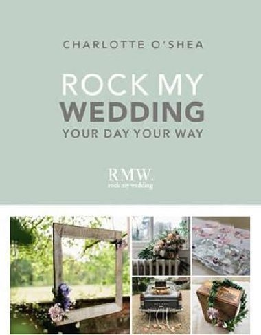 Rock My Wedding: Your Day, Your Way - O`Shea Charlotte