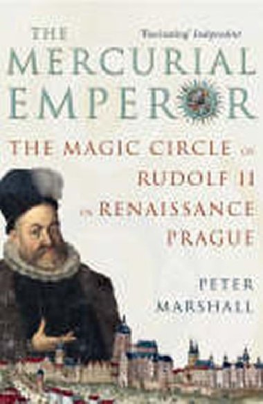 The Mercurial Emperor : The Magic Circle of Rudolf II in Renaissance Prague - Marshall Peter