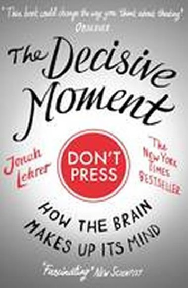 The Decisive Moment : How the Brain Makes Up Its Mind - Lehrer Jonah